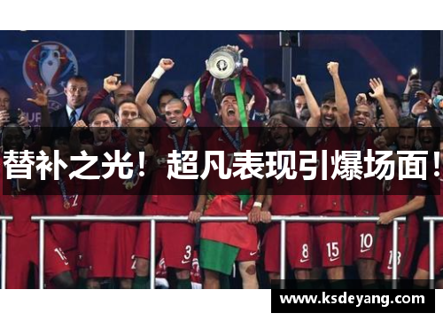 替补之光！超凡表现引爆场面！